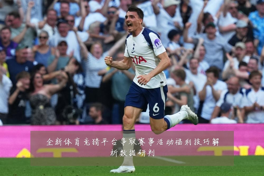 全新体育竞猜平台争取赛事活动福利技巧解析数据研判